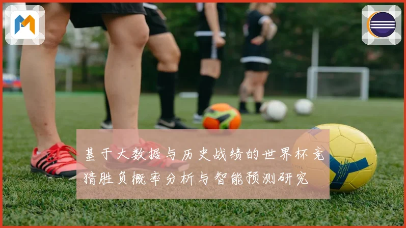 基于大数据与历史战绩的世界杯竞猜胜负概率分析与智能预测研究
