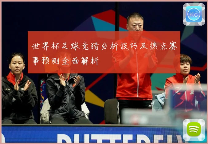 世界杯足球竞猜分析技巧及热点赛事预测全面解析