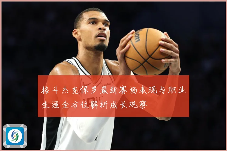 格斗杰克保罗最新赛场表现与职业生涯全方位解析成长观察