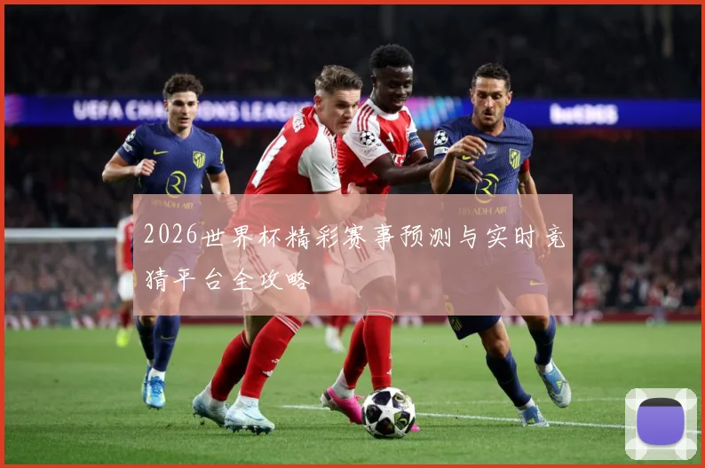 2026世界杯精彩赛事预测与实时竞猜平台全攻略