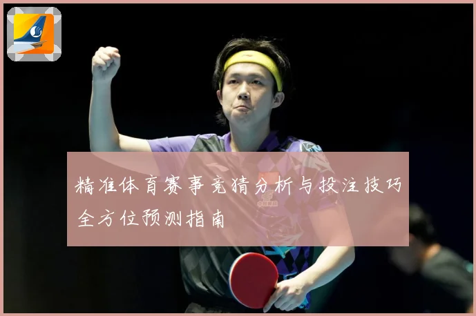 精准体育赛事竞猜分析与投注技巧全方位预测指南