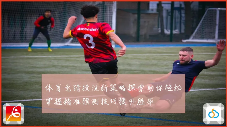 体育竞猜投注新策略探索助你轻松掌握精准预测技巧提升胜率