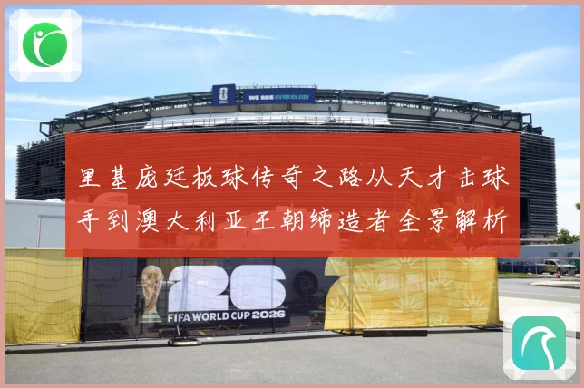 里基庞廷板球传奇之路从天才击球手到澳大利亚王朝缔造者全景解析