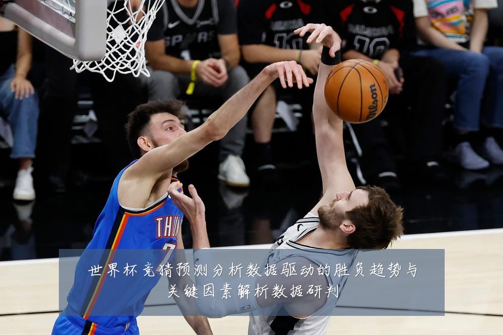世界杯竞猜预测分析数据驱动的胜负趋势与关键因素解析数据研判