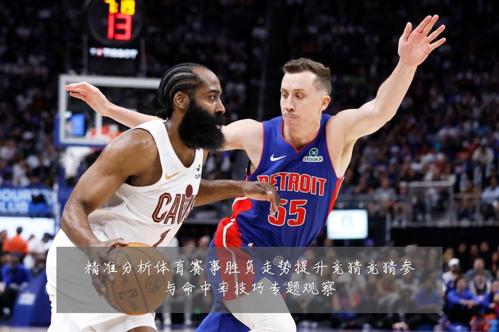 精准分析体育赛事胜负走势提升竞猜竞猜参与命中率技巧专题观察